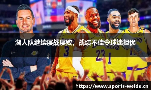 湖人队继续屡战屡败，战绩不佳令球迷担忧