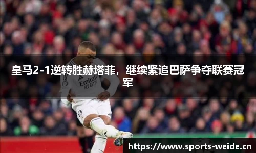 皇马2-1逆转胜赫塔菲，继续紧追巴萨争夺联赛冠军