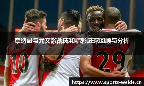 摩纳哥与尤文激战成和精彩进球回顾与分析
